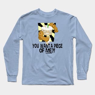 YOU WANT A PIECE OF ME?! Long Sleeve T-Shirt